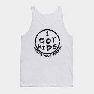 I got kids what's your reason Tank Top